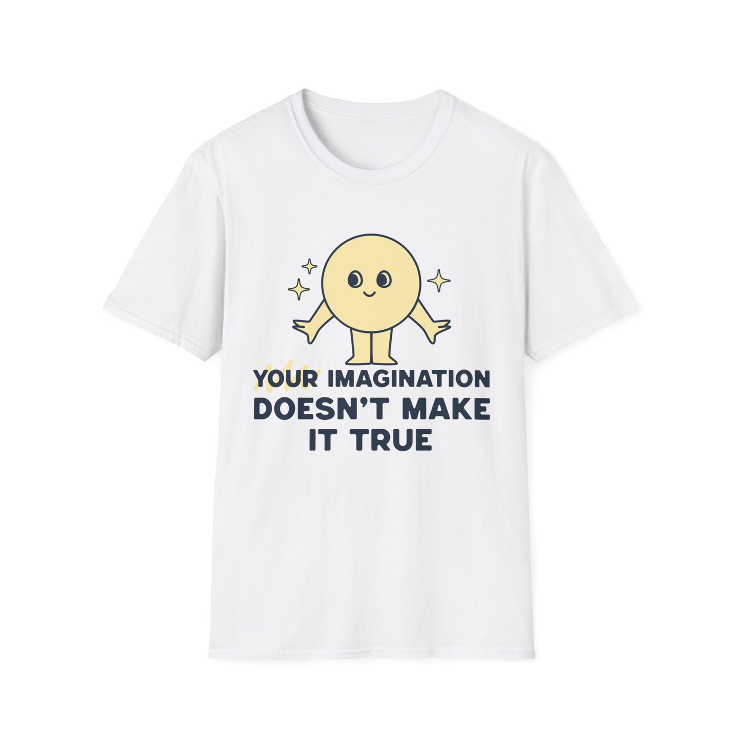 Your Imagination Doesn't Make it True T-Shirt