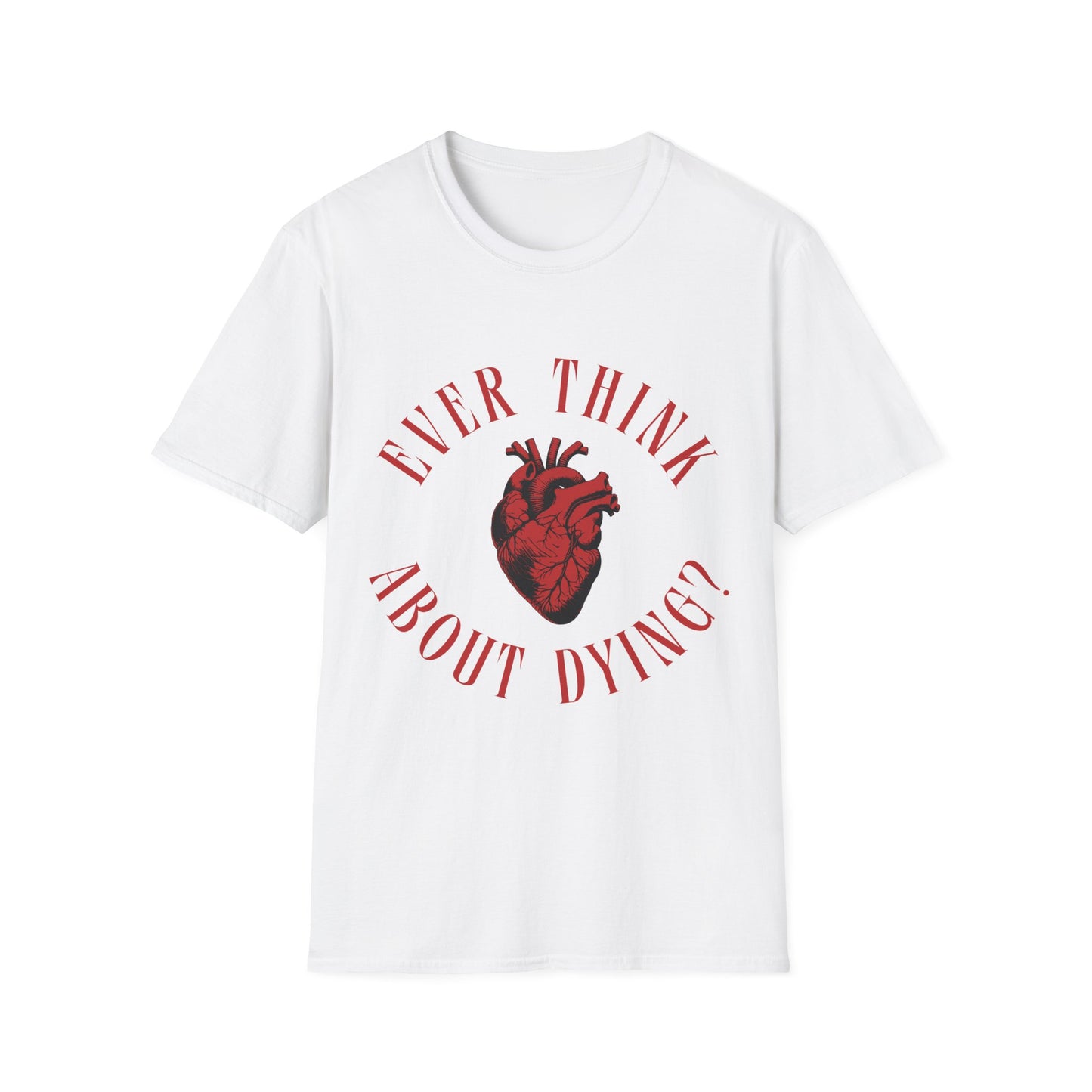 Ever Think About Dying T-Shirt