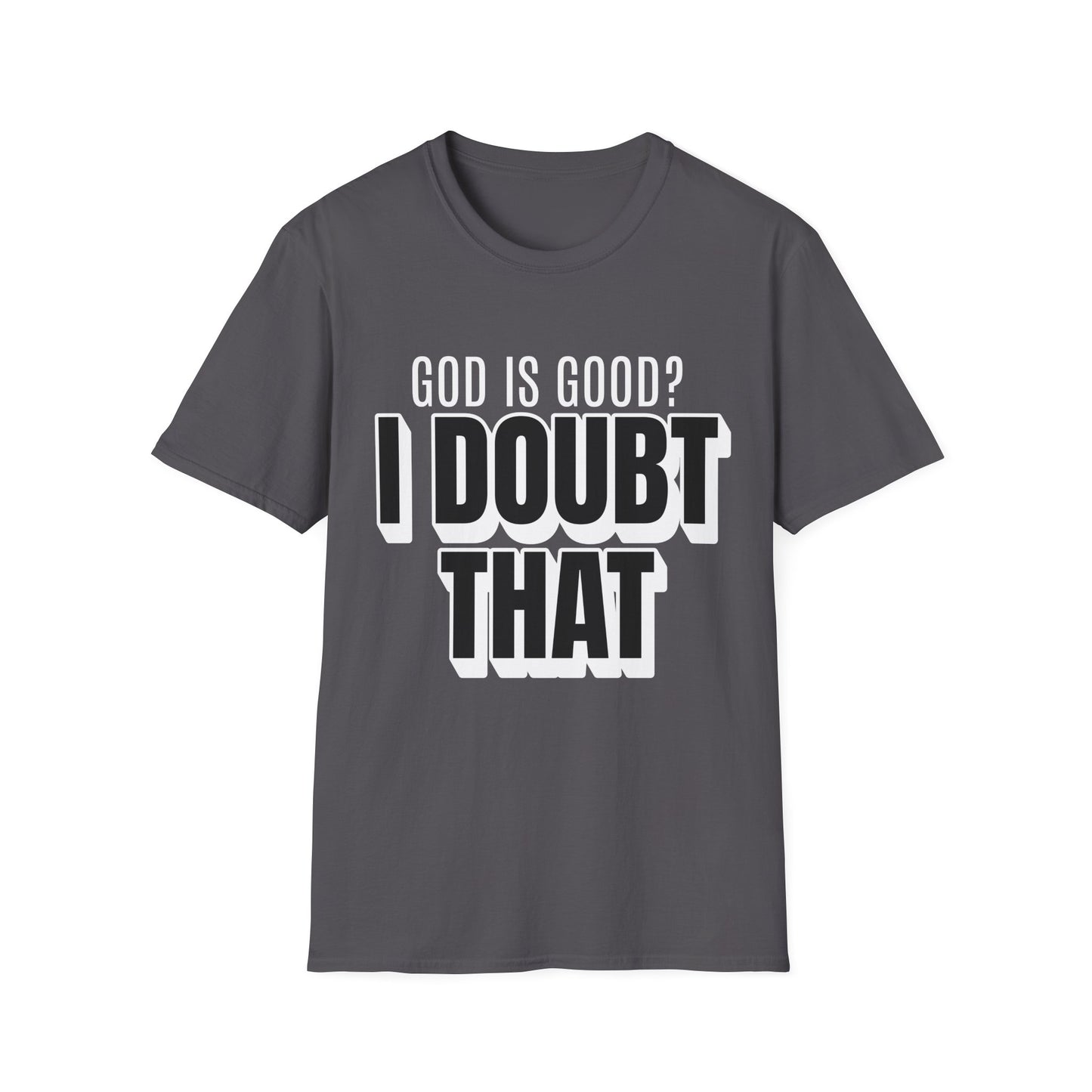 God is Good I Doubt That T-Shirt
