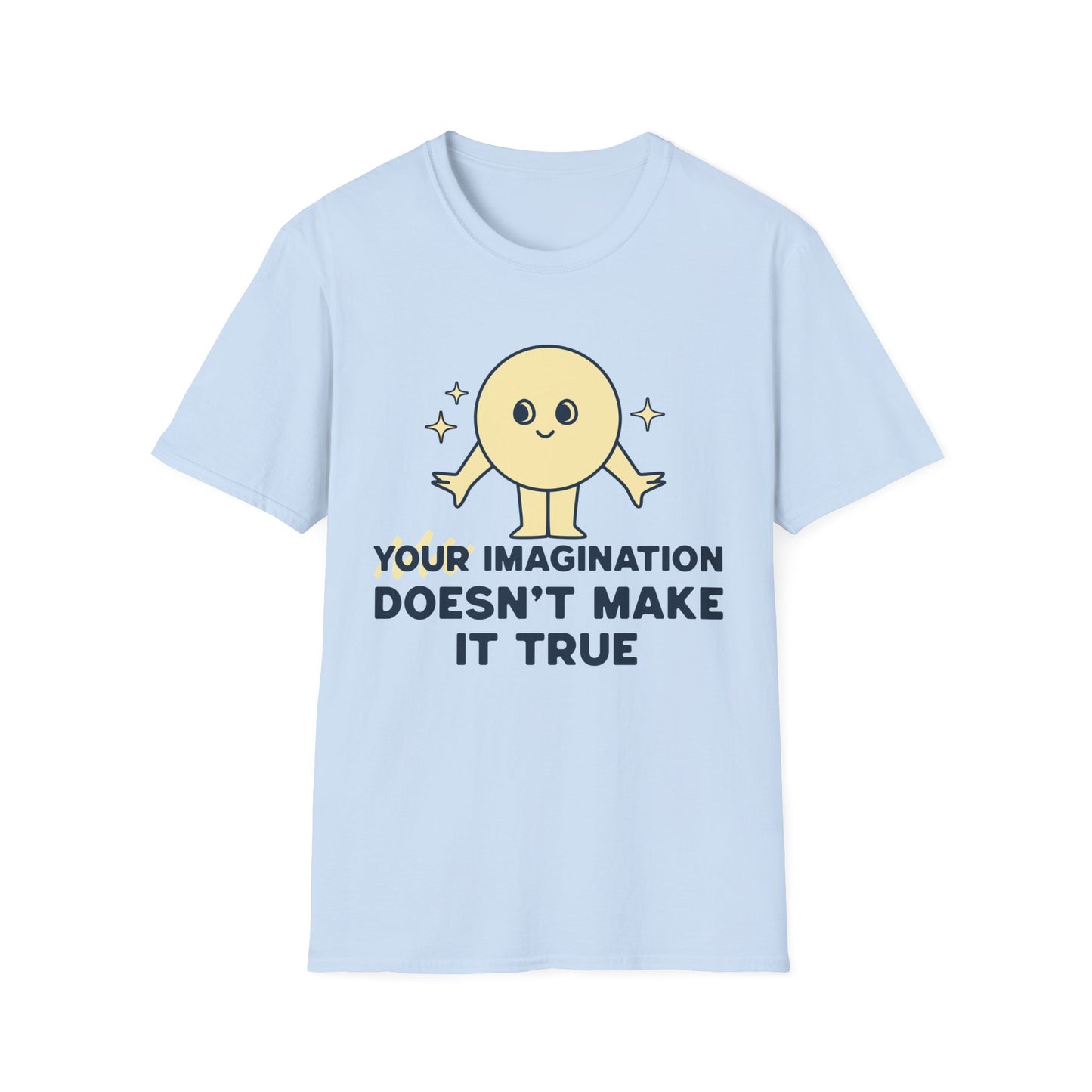 Your Imagination Doesn't Make it True T-Shirt