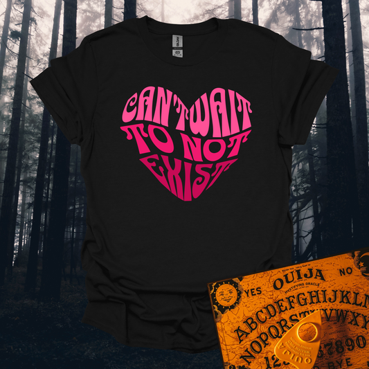Can't Wait To Not Exist Heart T-Shirt