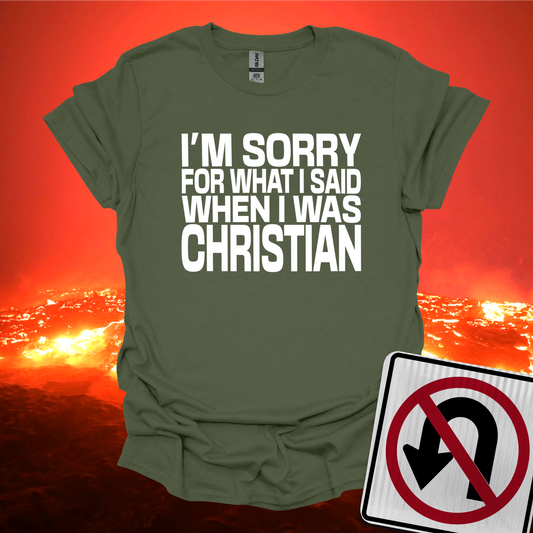 I'm Sorry For What I Said When I was Christian T-Shirt