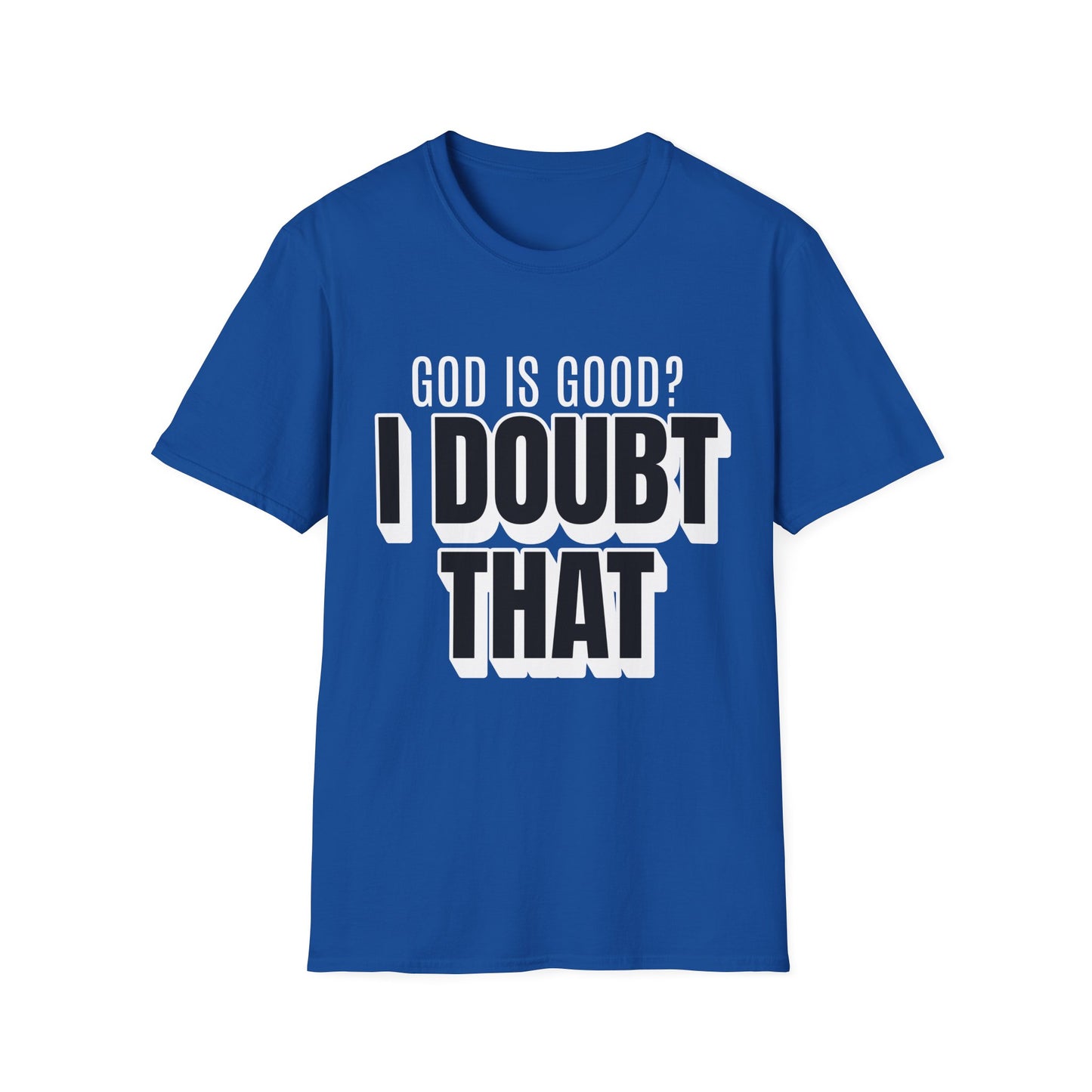 God is Good I Doubt That T-Shirt