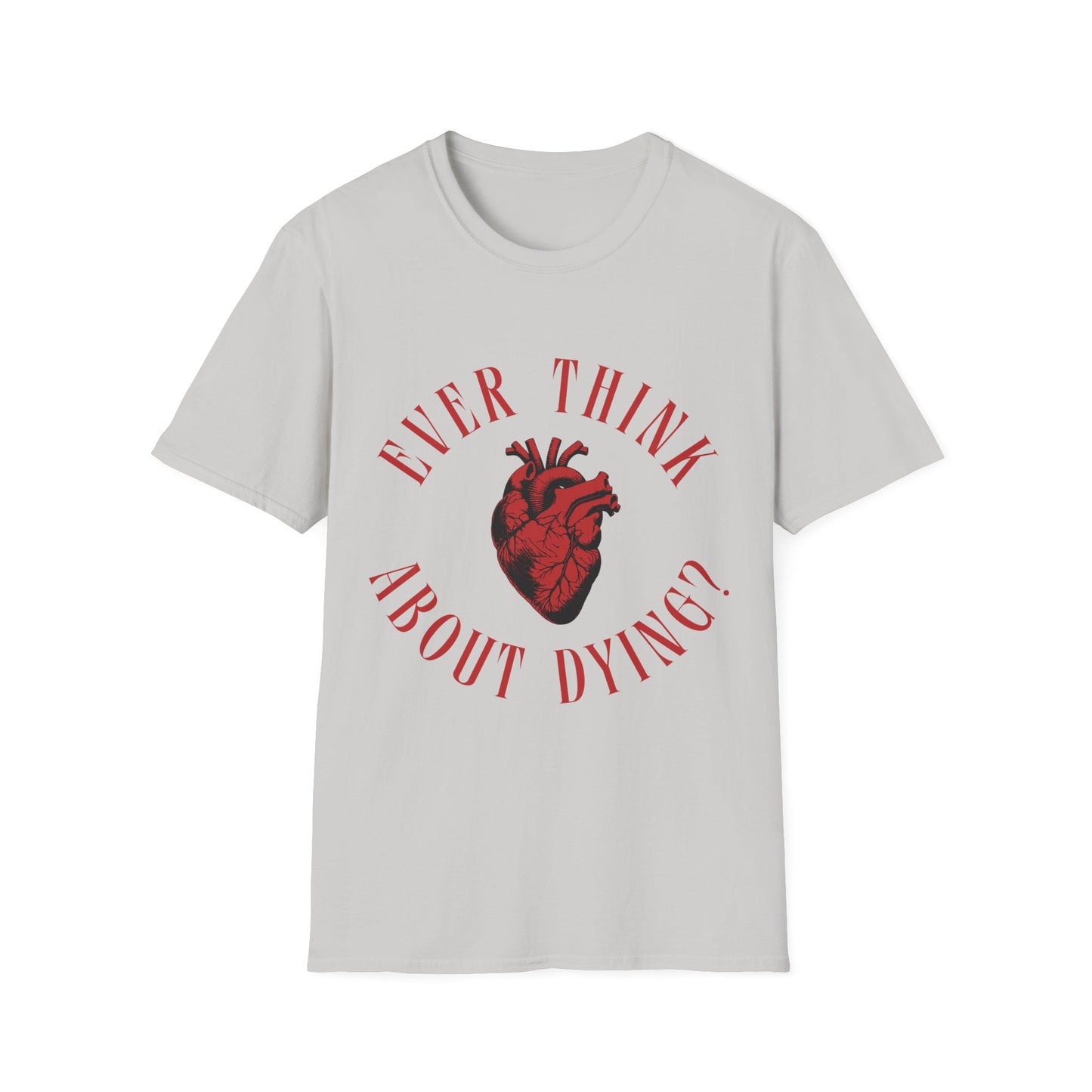 Ever Think About Dying T-Shirt