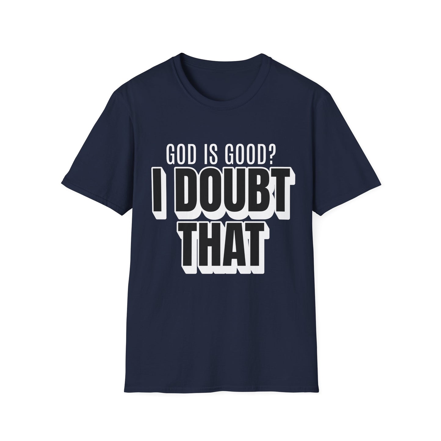 God is Good I Doubt That T-Shirt