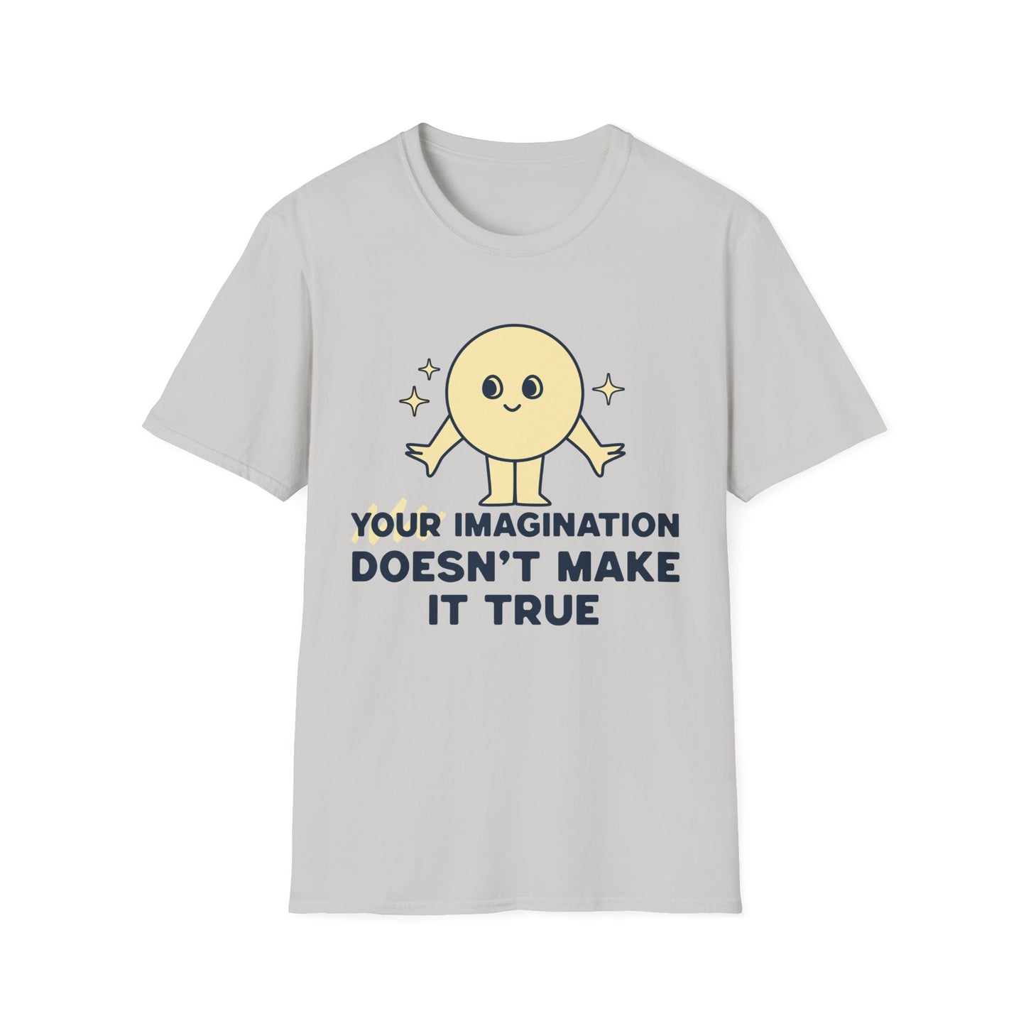 Your Imagination Doesn't Make it True T-Shirt