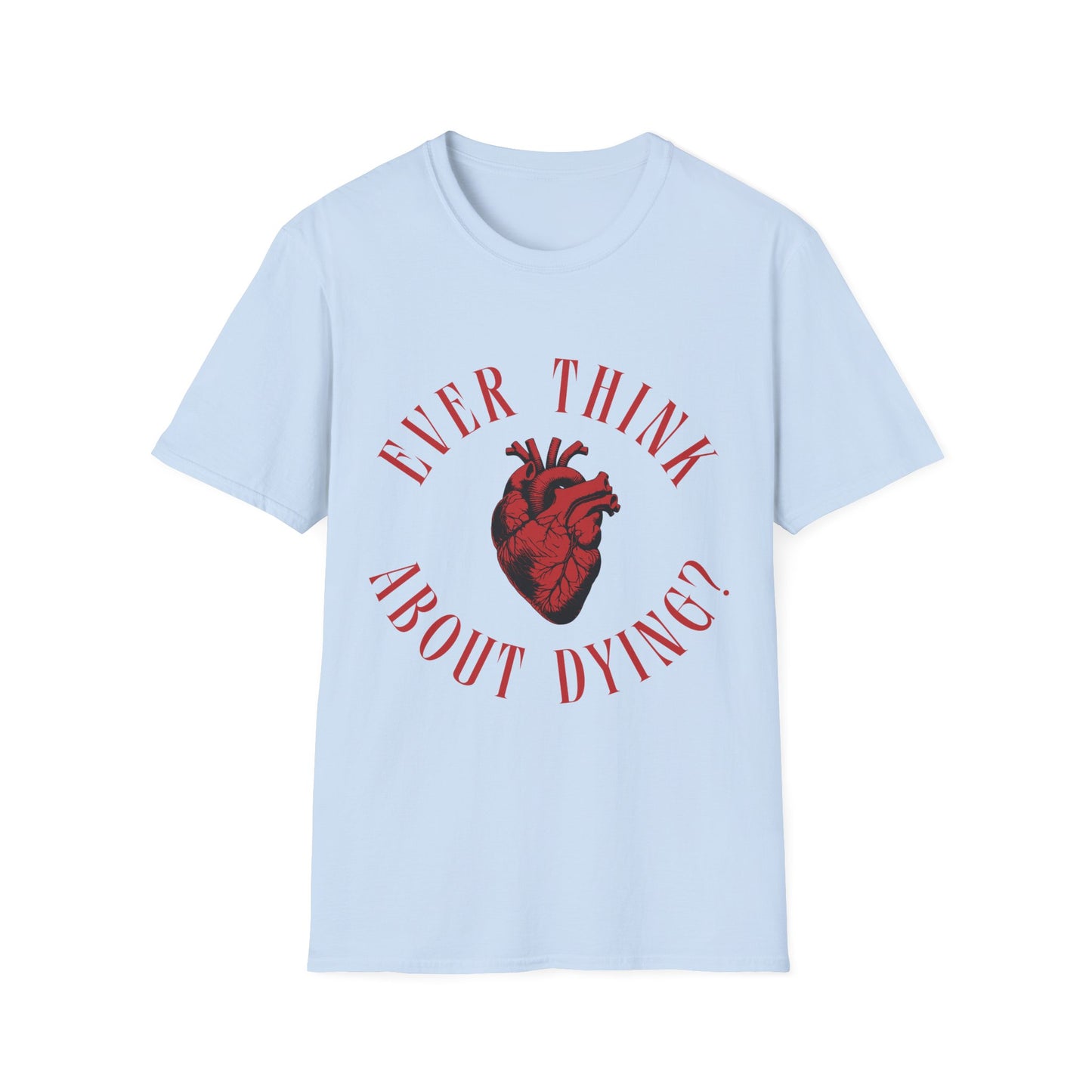 Ever Think About Dying T-Shirt