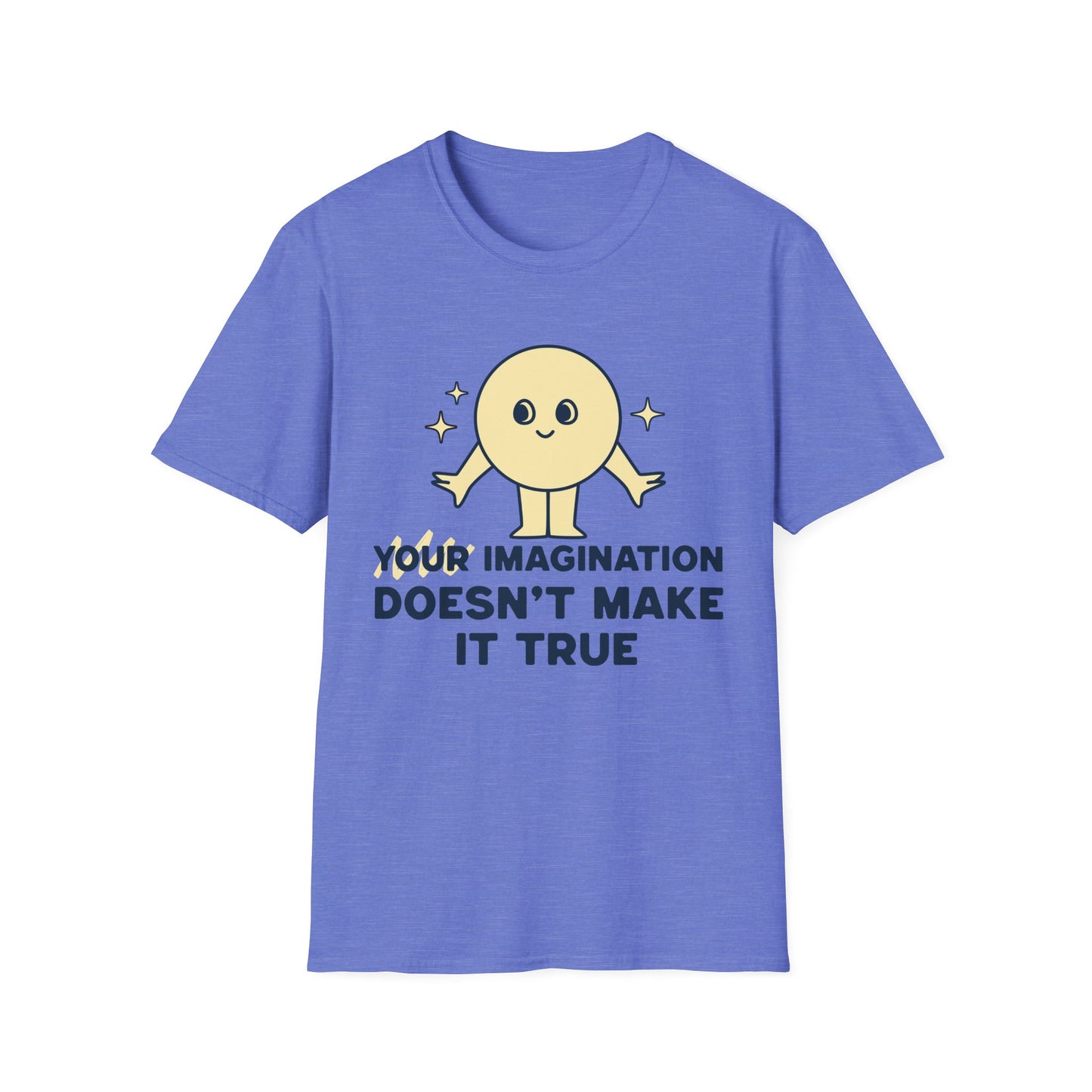 Your Imagination Doesn't Make it True T-Shirt