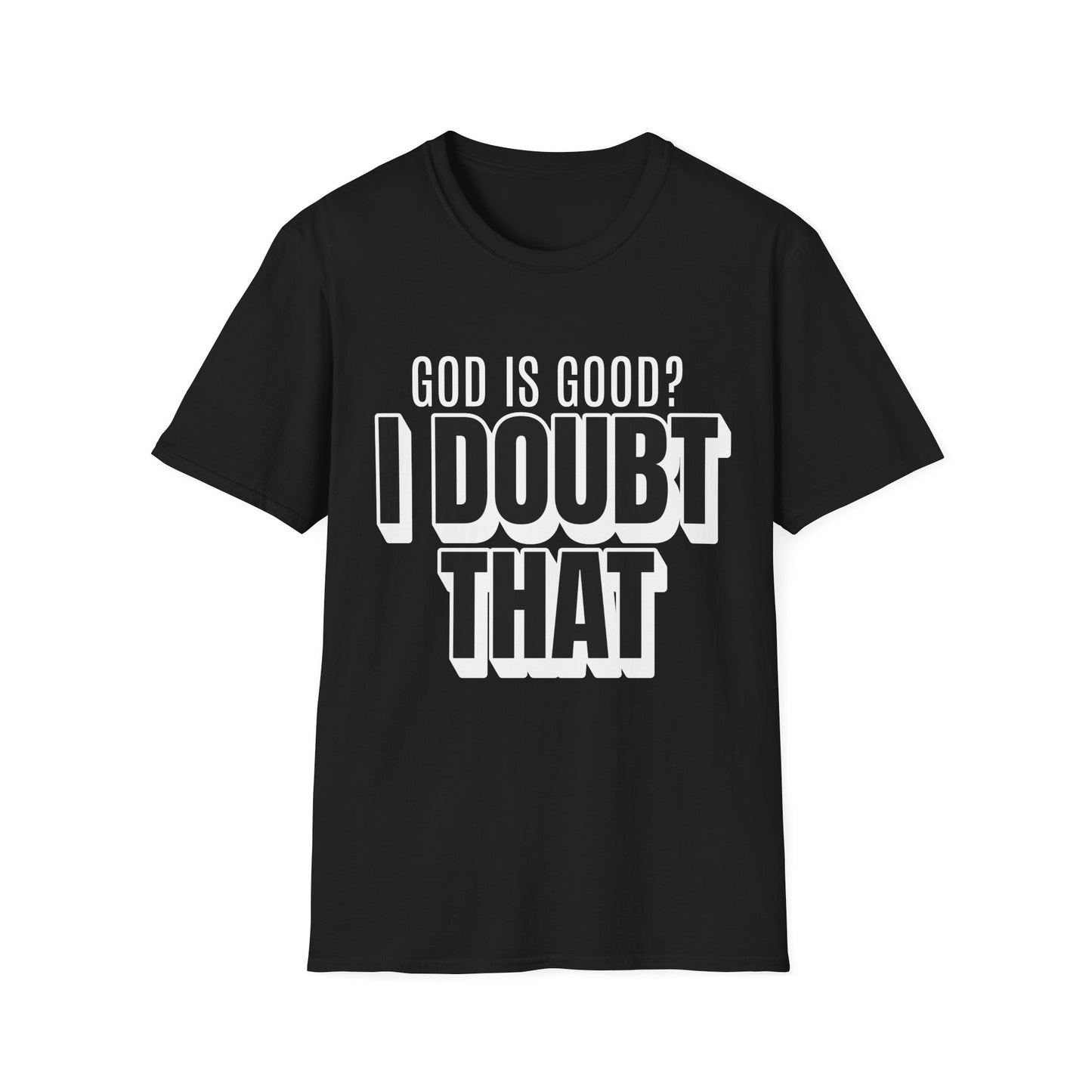 God is Good I Doubt That T-Shirt