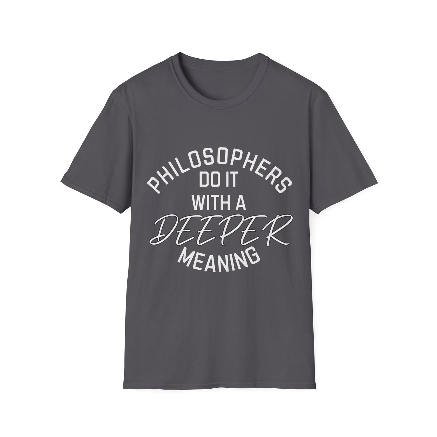Philosophers do it with a Deeper Meaning T-Shirt