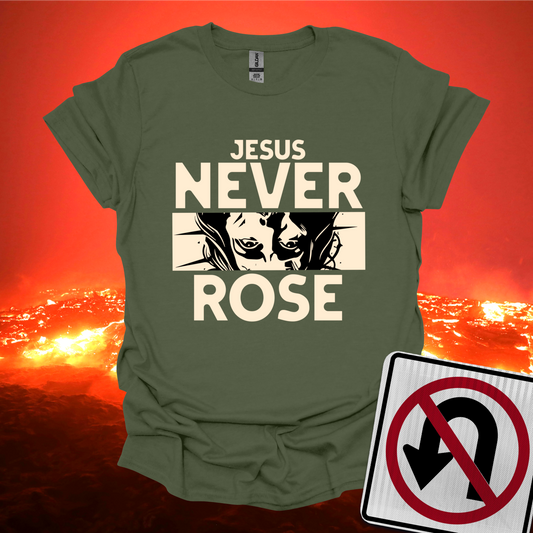 Jesus Never Rose T-Shirt
