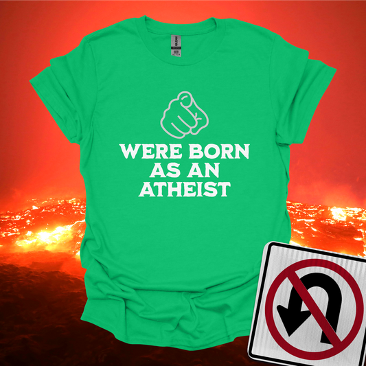 You Were Born As An Atheist T-Shirt
