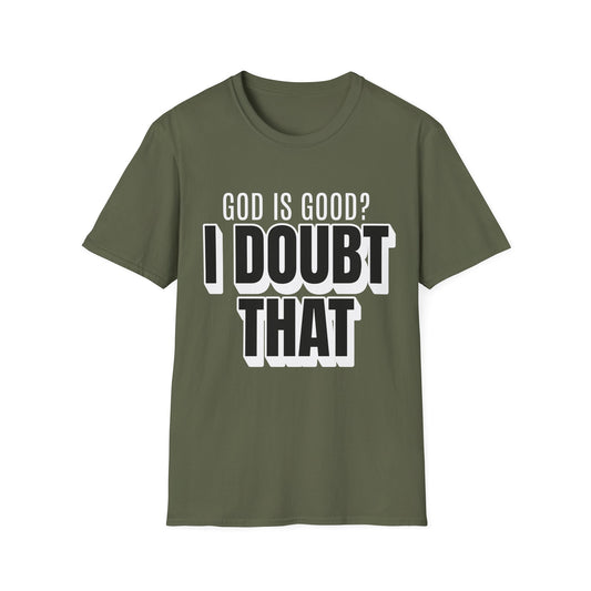 God is Good I Doubt That T-Shirt