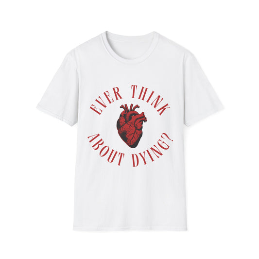 Ever Think About Dying T-Shirt
