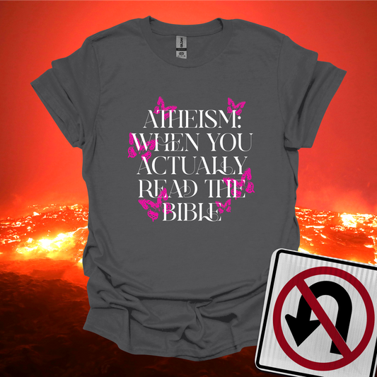 Atheism: When You Actually Read The Bible T-Shirt