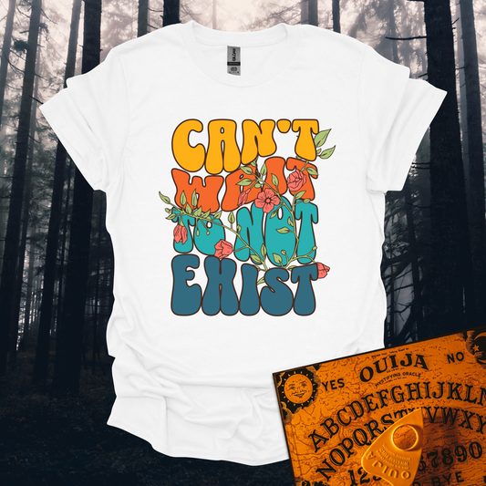 Can't Wait To Not Exist T-Shirt