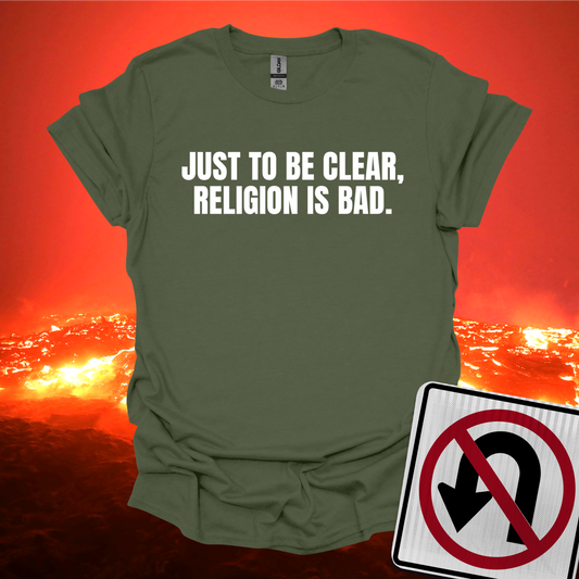 Just To Be Clear Religion Is Bad T-Shirt