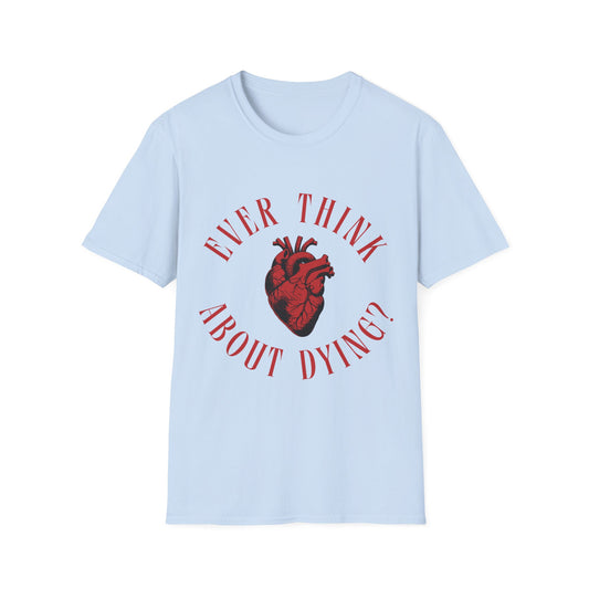Ever Think About Dying T-Shirt