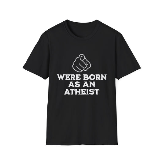 You Were Born As An Atheist T-Shirt