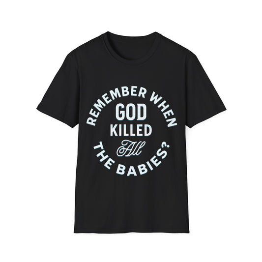 Remember When God Killed All The Babies T-Shirt