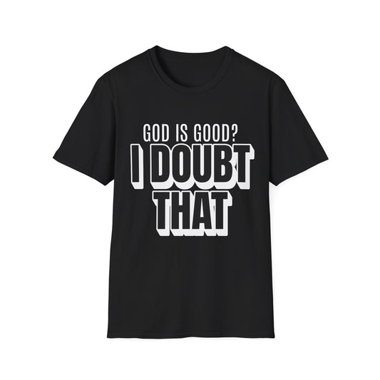 God is Good I Doubt That T-Shirt
