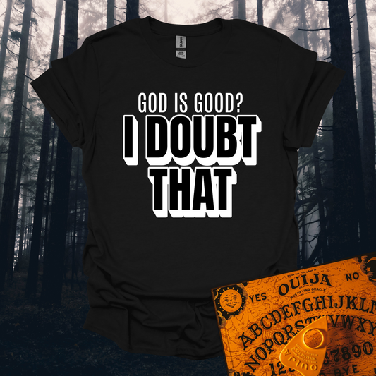 God is Good I Doubt That T-Shirt