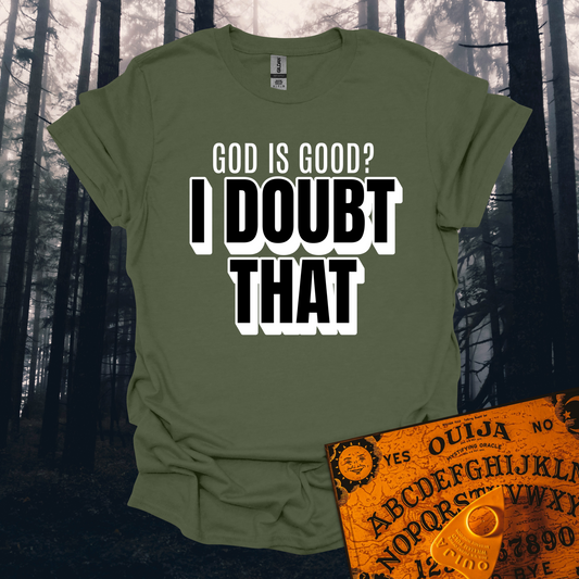God is Good I Doubt That T-Shirt