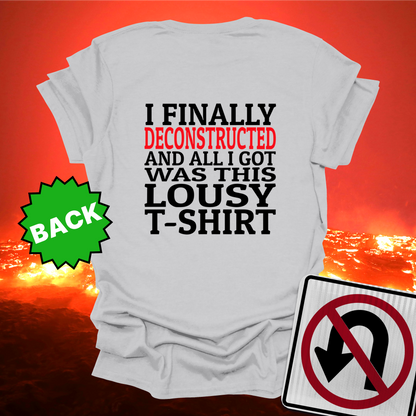 I Finally Deconstructed And All I Got Was This Lousy T-Shirt