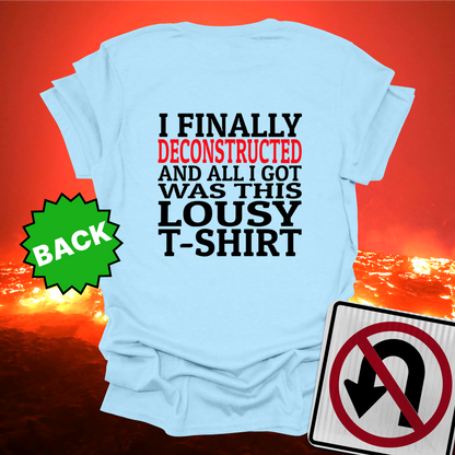 I Finally Deconstructed And All I Got Was This Lousy T-Shirt