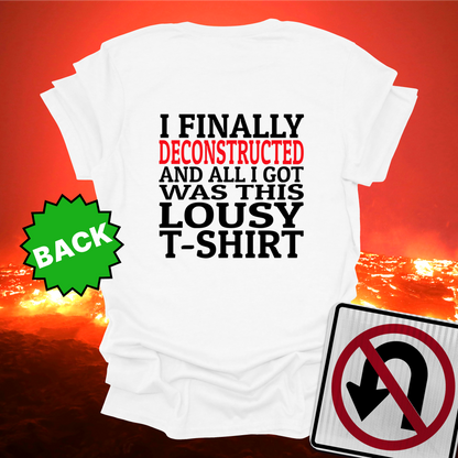 I Finally Deconstructed And All I Got Was This Lousy T-Shirt
