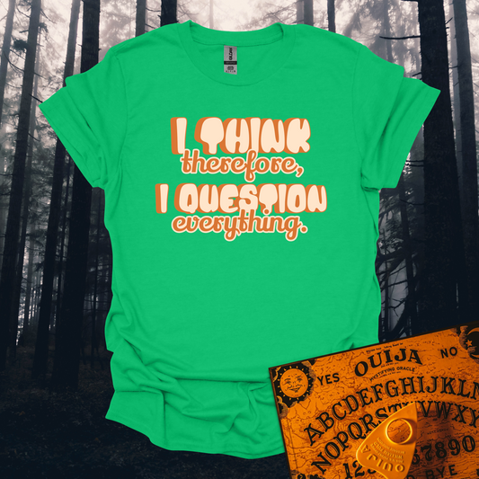 I Think Therefore I Question Everything T-Shirt