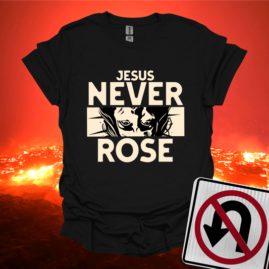 Jesus Never Rose T-Shirt