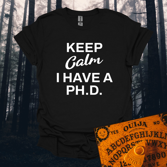 Keep Calm I Have a PH.D. T-Shirt
