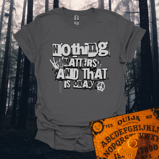 Nothing Matters and That's Okay T-Shirt