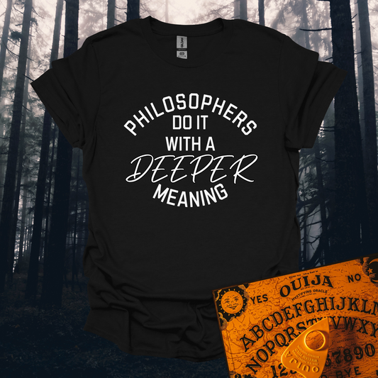 Philosophers do it with a Deeper Meaning T-Shirt