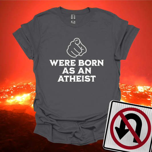 You Were Born As An Atheist T-Shirt